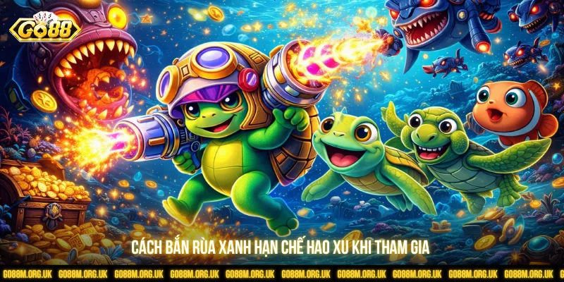 Cách bắn rùa xanh hạn chế hao xu khi tham gia